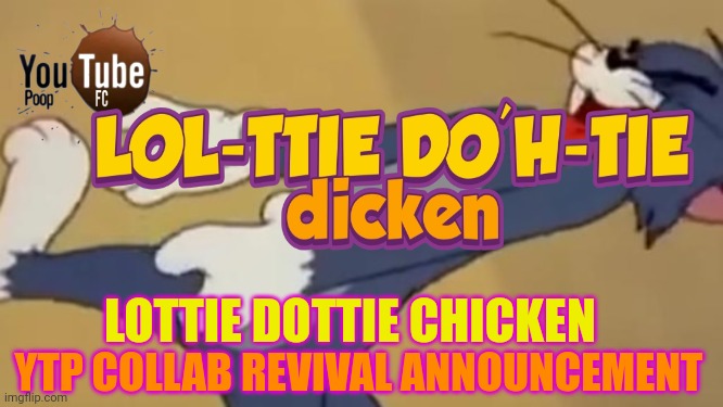 [YTP] Lol-ttie D'oh-tie Dicken  (The Lottie Dottie Chicken YTP Collab Revival Announcement) | LOTTIE DOTTIE CHICKEN; YTP COLLAB REVIVAL ANNOUNCEMENT | image tagged in lottiedottiechicken,youtube poop | made w/ Imgflip meme maker