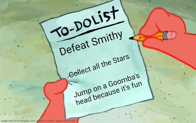 Mario rpg be like: | Defeat Smithy; Collect all the Stars; Jump on a Goomba's head because it's fun | image tagged in patrick to do list actually blank | made w/ Imgflip meme maker