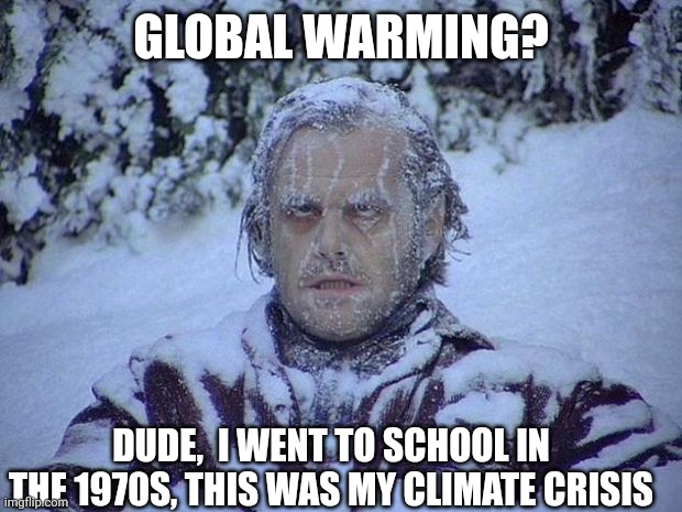 Climate change? I'm a 70s kid | GLOBAL WARMING? DUDE,  I WENT TO SCHOOL IN THE 1970S, THIS WAS MY CLIMATE CRISIS | image tagged in memes,jack nicholson the shining snow,climate change,ice age,just for fun,comedy | made w/ Imgflip meme maker