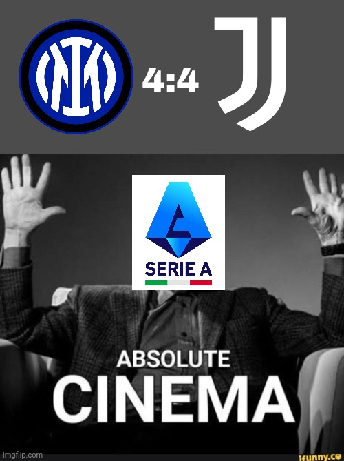 Inter-Juve 4:4 | the Best Italian Classico Game of All-Time!!! (don't prove me wrong Serie A is above LALIGA EA SPORTS rn) | 4:4 | image tagged in absolute cinema,serie a,inter,juventus,calcio,italia | made w/ Imgflip meme maker