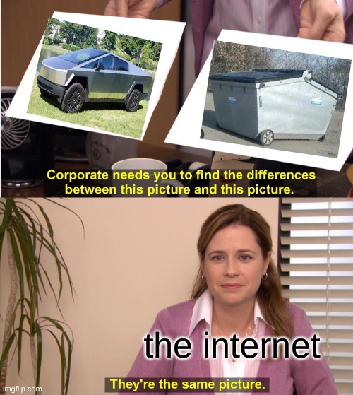 They're The Same Picture Meme | the internet | image tagged in memes,they're the same picture,tesla cybertruck,wut da heeeeeeeelllllll | made w/ Imgflip meme maker