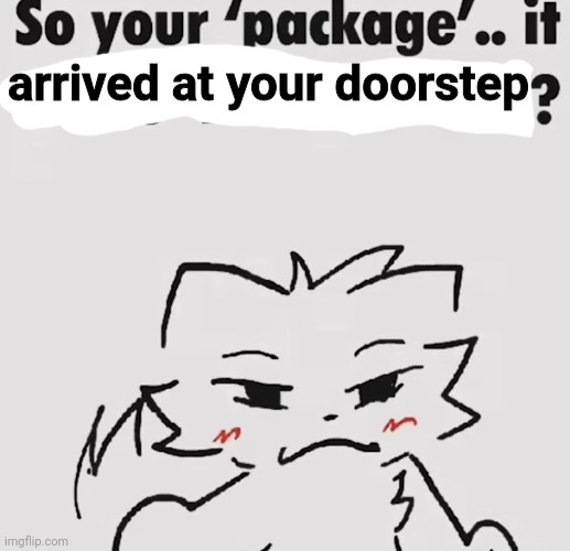 arrived at your doorstep | made w/ Imgflip meme maker