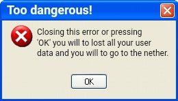 Nether | Too dangerous! Closing this error or pressing 'OK' you will to lost all your user data and you will to go to the nether. | image tagged in windows xp error message template | made w/ Imgflip meme maker