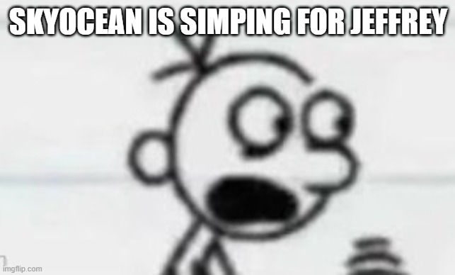 ㅤ | SKYOCEAN IS SIMPING FOR JEFFREY | made w/ Imgflip meme maker