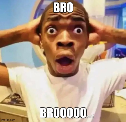 Shocked black guy | BRO BROOOOO | image tagged in shocked black guy | made w/ Imgflip meme maker