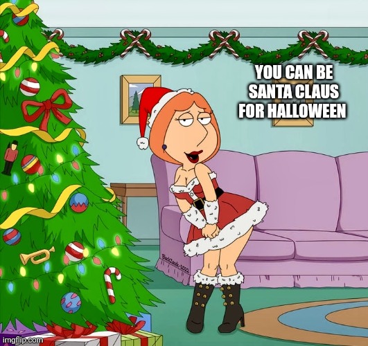 Mrs. Claus | YOU CAN BE SANTA CLAUS FOR HALLOWEEN | image tagged in mrs claus | made w/ Imgflip meme maker