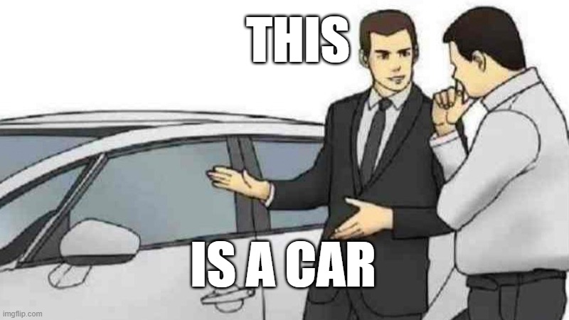 Yes, it is a car | THIS; IS A CAR | image tagged in memes,car salesman slaps roof of car | made w/ Imgflip meme maker