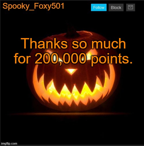 Spooky_Foxy501 announcement template | Thanks so much for 200,000 points. | image tagged in spooky_foxy501 announcement template | made w/ Imgflip meme maker