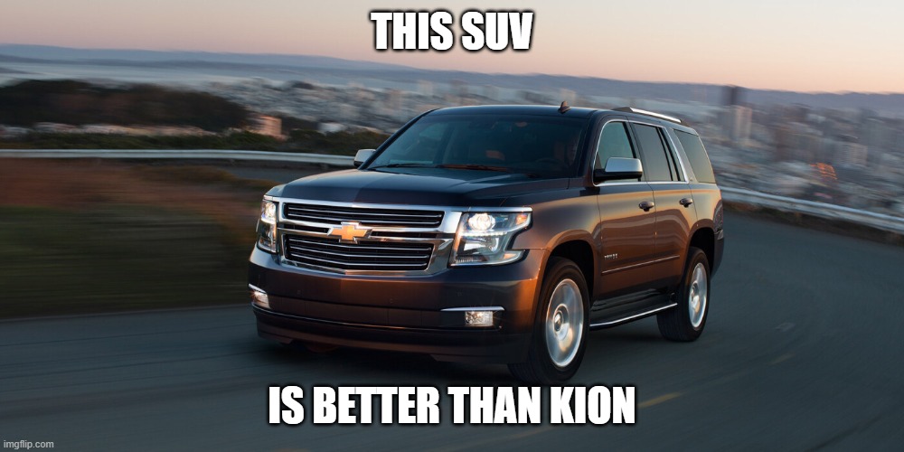 SUV | THIS SUV; IS BETTER THAN KION | image tagged in suv | made w/ Imgflip meme maker