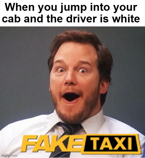 excited | When you jump into your cab and the driver is white | image tagged in excited,funny,nsfw | made w/ Imgflip meme maker