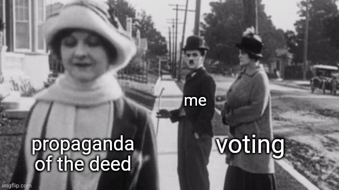 Original distracted boyfriend | me; propaganda of the deed; voting | image tagged in original distracted boyfriend | made w/ Imgflip meme maker