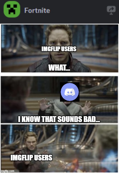 IMGFLIP USERS; WHAT... I KNOW THAT SOUNDS BAD... IMGFLIP USERS | image tagged in discord,fortnite,minecraft | made w/ Imgflip meme maker