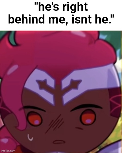 "he's right behind me, isnt he." | made w/ Imgflip meme maker