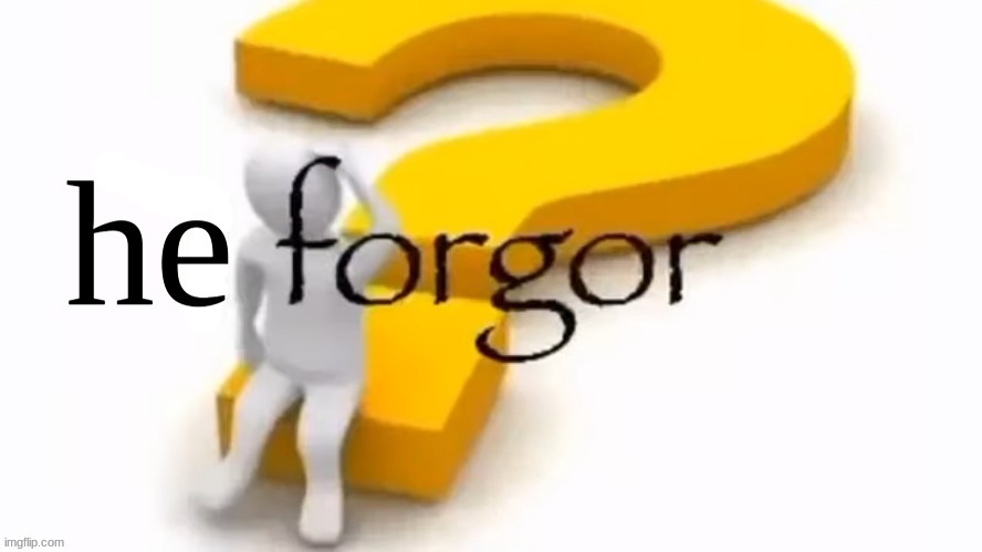 He forgor | image tagged in he forgor | made w/ Imgflip meme maker