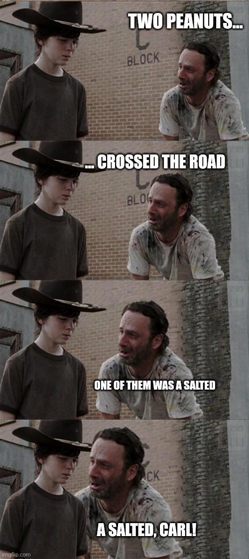 Two peanuts Rick and Carl | TWO PEANUTS... ... CROSSED THE ROAD; ONE OF THEM WAS A SALTED; A SALTED, CARL! | image tagged in memes,rick and carl long | made w/ Imgflip meme maker