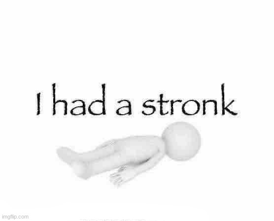 I had a stronk | image tagged in i had a stronk | made w/ Imgflip meme maker