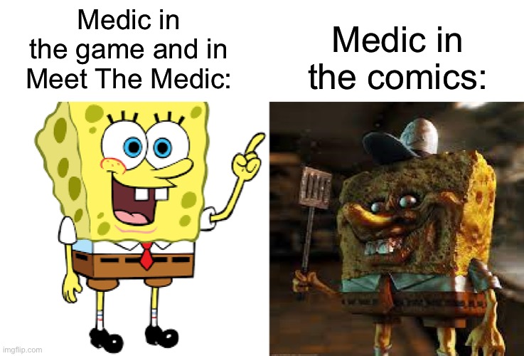 He sold his soul to the devil along with everyone else’s!!! | Medic in the comics:; Medic in the game and in Meet The Medic: | image tagged in normal and creepy spongebob,the medic tf2 | made w/ Imgflip meme maker