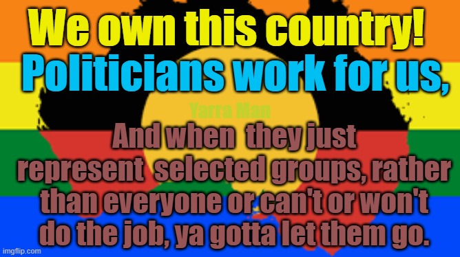 Labor, Greens n Teals, might wanna reconsider supporting the Apartheid thing! | We own this country! Politicians work for us, And when  they just represent  selected groups, rather than everyone or can't or won't do the job, ya gotta let them go. Yarra Man | image tagged in queensland election,australia,albanese,victoria,aboriginals,the voice | made w/ Imgflip meme maker