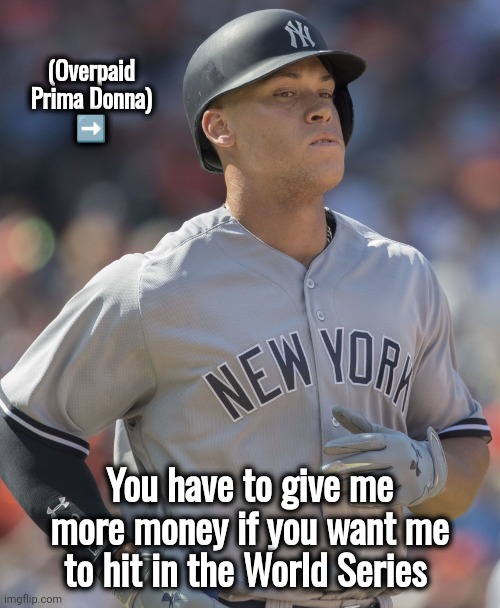 What's the Record for Strike Outs in a World Series ? | (Overpaid Prima Donna)
➡️; You have to give me more money if you want me to hit in the World Series | image tagged in aaron judge,too damn high,athletes,money money,lazy,entitled | made w/ Imgflip meme maker