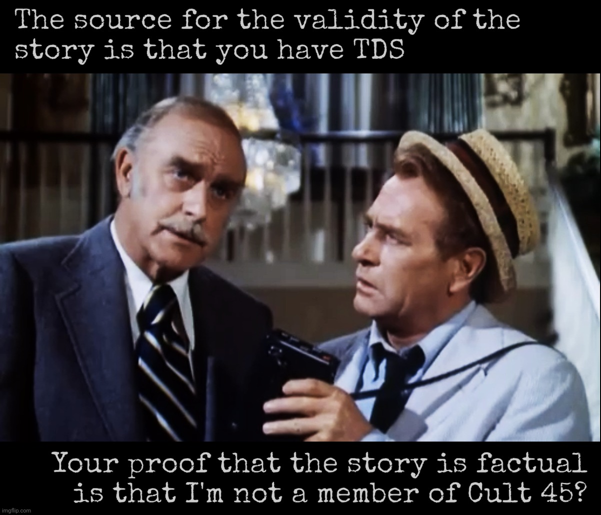 Standard MAGAt 'proof'/rebuttal (yes, I posted another similarly themed meme the other day) | The source for the validity of the
story is that you have TDS; Your proof that the story is factual
is that I'm not a member of Cult 45? | image tagged in kolchak the night stalker,kolchak,darren mcgavin,muh tds,magat logic,it's all about the feelz | made w/ Imgflip meme maker