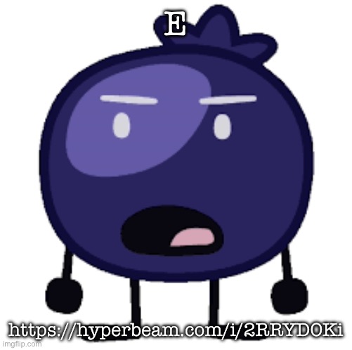 Displeased blueberry | E; https://hyperbeam.com/i/2RRYDOKi | image tagged in displeased blueberry | made w/ Imgflip meme maker