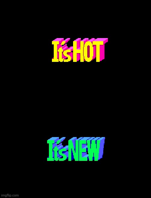 It's HOT! It's NEW! | image tagged in it's hot,it's new | made w/ Imgflip meme maker