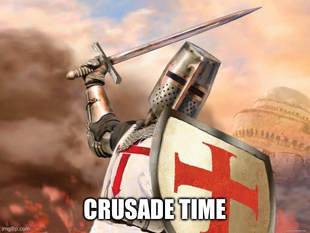 crusader | CRUSADE TIME | image tagged in crusader | made w/ Imgflip meme maker