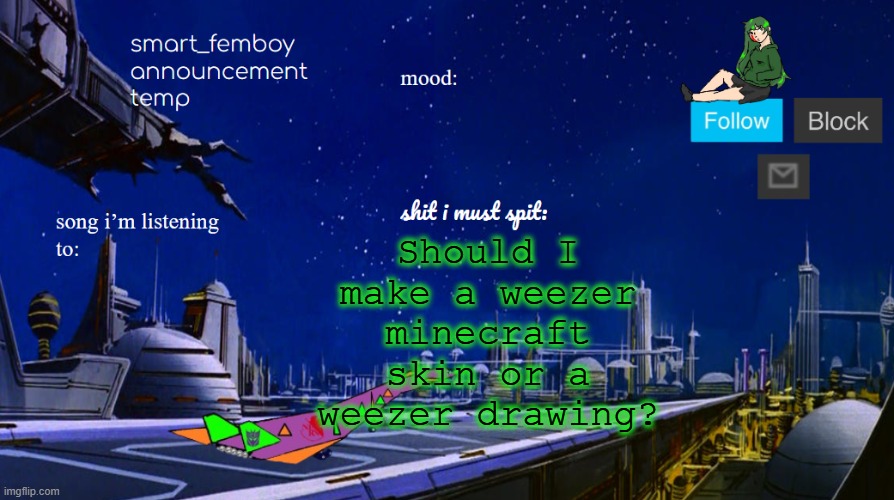 smart_femboy announcement temp | Should I make a weezer minecraft skin or a weezer drawing? | image tagged in smart_femboy announcement temp | made w/ Imgflip meme maker