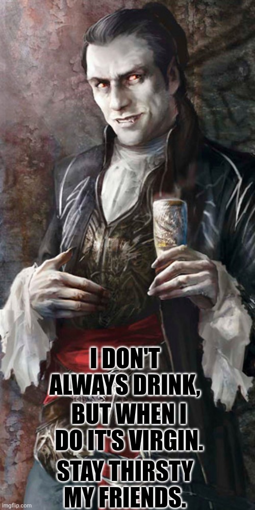 I don't drink wine. | I DON'T ALWAYS DRINK, BUT WHEN I DO IT'S VIRGIN. STAY THIRSTY MY FRIENDS. | image tagged in most interesting vampire | made w/ Imgflip meme maker