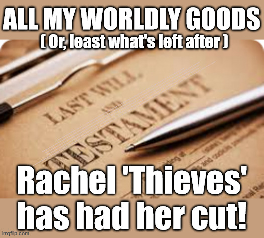 Rachel Reeves - Last will and Testament = #TwoKierKeir #FreeGearKeir | ALL MY WORLDLY GOODS; ( Or, least what's left after ); Latest 'SLIPPERY' Update; RATING HAS PLUMMETED; WELCOME TO LABOUR CORRUPTION !!! 'DESTROY'; Starmer on course to . . . HEY STARMER - LET'S GET DOWN TO BUSINESS ! #TwoTierKeir #FreeGearKeir; 1/100 HERE ILLEGALLY; NEVA 4GET 2024; LORD WAHEED ALLI; AMNESTY FOR ALL ILLEGALS; SIR KEIR STARMER MP; MUSLIM VOTES MATTER; BLOOD ON STARMERS HANDS? BURNHAM; TAXI FOR RAYNER ? #RR4PM;100'S MORE TAX COLLECTORS; HIGHER TAXES UNDER LABOUR; WE'RE COMING FOR YOU; LABOUR PLEDGES TO CLAMP DOWN ON TAX DODGERS; HIGHER TAXES UNDER LABOUR; RACHEL REEVES ANGELA RAYNER BOVVERED? HIGHER TAXES UNDER LABOUR; RISKS OF VOTING LABOUR; * EU RE ENTRY? * MASS IMMIGRATION? * BUILD ON GREENBELT? * RAYNER AS OUR PM? * ULEZ 20 MPH FINES?* HIGHER TAXES? * UK FLAG CHANGE? * MUSLIM TAKEOVER? * END OF CHRISTIANITY? * ECONOMIC COLLAPSE? TRIPLE LOCK' ANNELIESE DODDS RWANDA PLAN QUID PRO QUO UK NOT TAKING ITS FAIR SHARE, EU EXCHANGE DEAL = PEOPLE TRAFFICKING !!! STARMER TO BETRAY BRITAIN, #BURDEN SHARING #IMMIGRATION #STARMEROUT #LABOUR #WEARECORBYN #KEIRSTARMER #DIANEABBOTT #MCDONNELL #CULTOFCORBYN #LABOURISDEAD #LABOURRACISM #SOCIALISTSUNDAY #NEVERVOTELABOUR #SOCIALISTANYDAY #ANTISEMITISM #SAVILE #SAVILEGATE #PAEDO #WORBOYS #GROOMINGGANGS #PAEDOPHILE #ILLEGALIMMIGRATION #INVASION #STARMERISWRONG #SIRSOFTIE #SIRSOFTY #BLAIR #STEROIDS AKA KEITH ABBOTT #TWOTIERKEIR; BUT THEY; VOTED STARMER ! #TWOTIERKEIR; #TWOTIERKEIR; YVETTE COOPER; BLOOD ON THE HANDS OF YVETTE COOPER & STARMER; #2NDGEARKEIR; STARMER 'SURRENDER' TO THE EU? 4 DAY WEEK; BLACK HOLE; 6PM FRI; #TWOTIERKEIR; #STARMEROUT; TWO HOMES RAYNER; PULLING UP LADDER FROM WORKING PEOPLE STARMER TO SCRAP THATCHERS 'RIGHT TO BUY' SCHEME? WINTER FUEL PAYMENTS? THE; GRIFTERS; HEY - WHERE'S OUR FREE STUFF? CAP'T HYPOCRITE PENSIONERS TO FREEZE #TWOTIERKEIR; HYPOCRITE RAYNER TO SCRAP 'RIGHT TO BUY'? HOUSE ILLEGAL MIGRANTS ??? SMASH GANGS; BAN SMOKING; NEVER, EVER; HOW DOES STARMER NEGATE UK LAW? LAWLESS BRITAIN !!! 'ILLEGAL' = 'IRREGULAR'; UNDER STARMER'S; 'ILLEGAL' V 'IRREGULAR'; SO MUCH FOR BREXIT, FAST-TRACKING RIOTERS, #TWOTIERKEIR; ELECTION PLEDGE STARMER LIED TO US !!! SIR KEIR RODNEY STARMER; #TRIPLELOCK; SMEG HEAD CONCEDES; TITCHY STARMER; 'PUTTING COUNTRY FIRST'; PARTY SECOND; ON TOP OF THE £480M ALREADY GIVEN TO FRANCE TO 'STOP THE BOATS';LABOUR PLEDGE 'URBAN CENTRES' TO HELP HOUSE 'OUR FAIR SHARE' OF OUR NEW MIGRANT FRIENDS; NEW HOME FOR OUR NEW IMMIGRANT FRIENDS !!! THE ONLY WAY TO KEEP THE ILLEGAL IMMIGRANTS IN THE UK; CITIZENSHIP FOR ALL, COVER WITH A LIE! 'SMASH THE GANGS'; LABOUR AXE PENSIONERS WINTER FUEL PAYMENTS; #TwoTierKeir #FreeGearKeir; Yvette Cooper; 'GIVING OUR COUNTRY AWAY'; UNDER STARMER ! CHANGE; HOW MUCH TO GET YOU TO RESIGN? #TWOTIERKEIR #FREEGEARKEIR; When; 'STARMER IS CANCELLED' !!! WHO'S GONNA TAKE OVER? Blair on Steroids; SHOULD I START MY WAR NOW? Starmer stirs up 'Class Wars'; #TwoTierKeir #FreeGearKeir; Working people 'CAN' have investments in Stocks&Shares; The charge is . . . STATE MURDER ? Rachel 'Thieves' has had her cut! | image tagged in illegal immigration,stop boats rwanda,palestine hamas muslim vote,rachel robber revees,labour death tax,inheritance tax | made w/ Imgflip meme maker