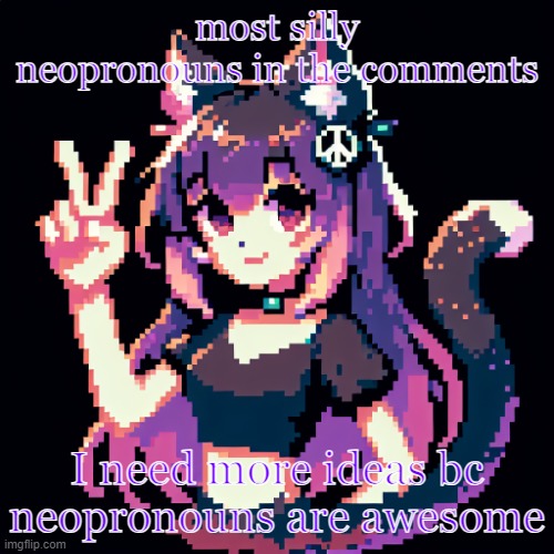 catgirl with peace sign | most silly neopronouns in the comments; I need more ideas bc neopronouns are awesome | image tagged in catgirl with peace sign | made w/ Imgflip meme maker