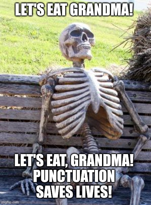 Waiting Skeleton Meme | LET'S EAT GRANDMA! LET'S EAT, GRANDMA! 

PUNCTUATION 
SAVES LIVES! | image tagged in memes,waiting skeleton | made w/ Imgflip meme maker