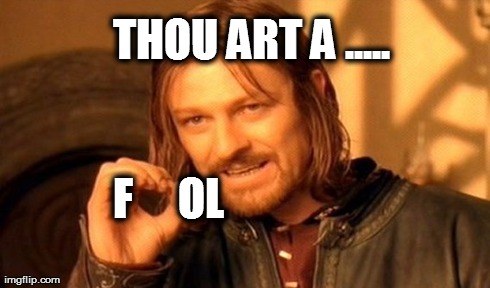 One Does Not Simply | THOU ART A ..... F     OL | image tagged in memes,one does not simply | made w/ Imgflip meme maker