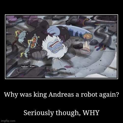 Why was king Andreas a robot again? | Seriously though, WHY | image tagged in funny,demotivationals | made w/ Imgflip demotivational maker