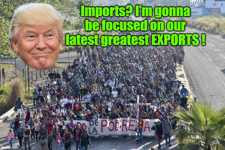 Imports? I'm gonna be focused on our latest greatest EXPORTS ! | made w/ Imgflip meme maker