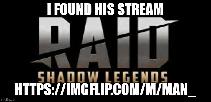 this isn't a slander | I FOUND HIS STREAM; HTTPS://IMGFLIP.COM/M/MAN_ | image tagged in raid shadow legends | made w/ Imgflip meme maker