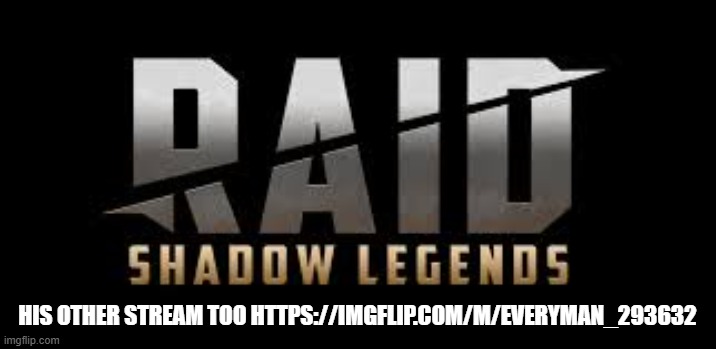 https://imgflip.com/m/everyman_293632 | HIS OTHER STREAM TOO HTTPS://IMGFLIP.COM/M/EVERYMAN_293632 | image tagged in raid shadow legends | made w/ Imgflip meme maker