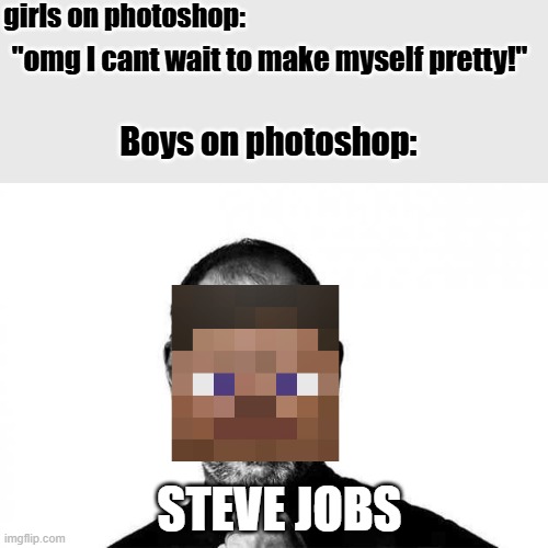 Steve jobs | girls on photoshop:; "omg I cant wait to make myself pretty!"; Boys on photoshop:; STEVE JOBS | image tagged in steve jobs | made w/ Imgflip meme maker