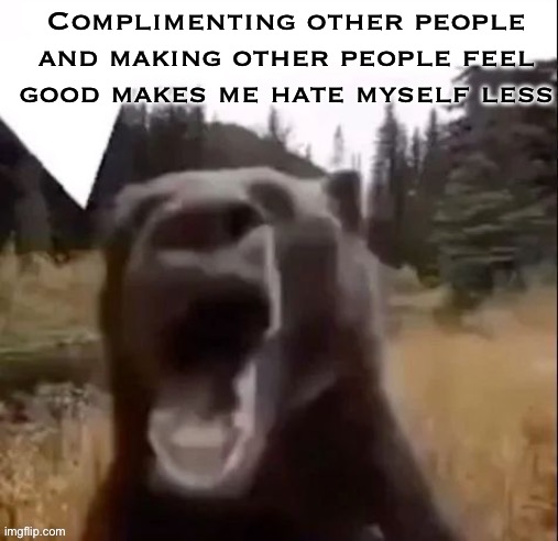 Momentarily | Complimenting other people and making other people feel good makes me hate myself less | image tagged in fedy faber | made w/ Imgflip meme maker