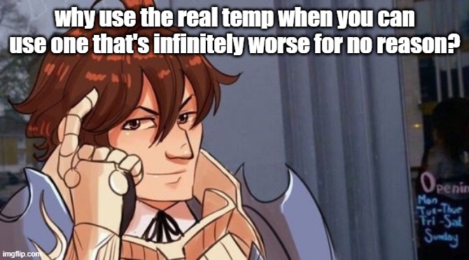 Fredrick think about it | why use the real temp when you can use one that's infinitely worse for no reason? | image tagged in fredrick think about it | made w/ Imgflip meme maker