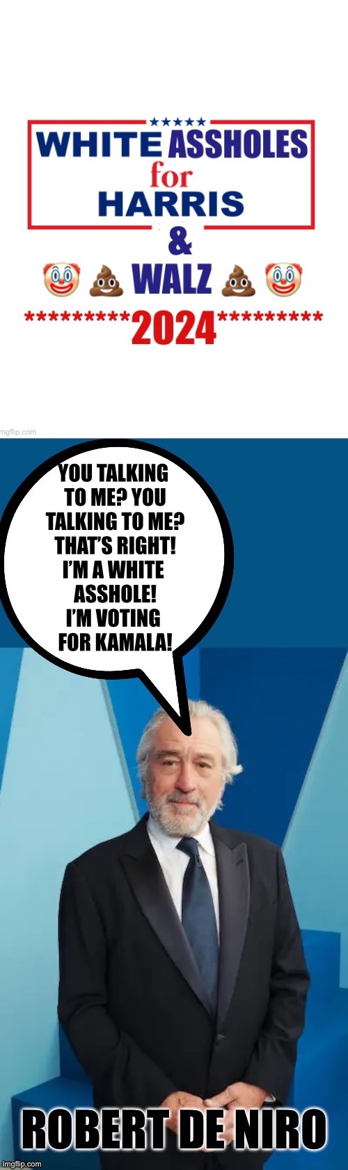 YOU TALKING 
TO ME? YOU
TALKING TO ME?
THAT’S RIGHT!
I’M A WHITE 
ASSHOLE!
I’M VOTING 
FOR KAMALA! | made w/ Imgflip meme maker