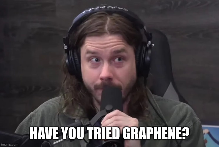 Ian Crossland | HAVE YOU TRIED GRAPHENE? | image tagged in ian crossland | made w/ Imgflip meme maker