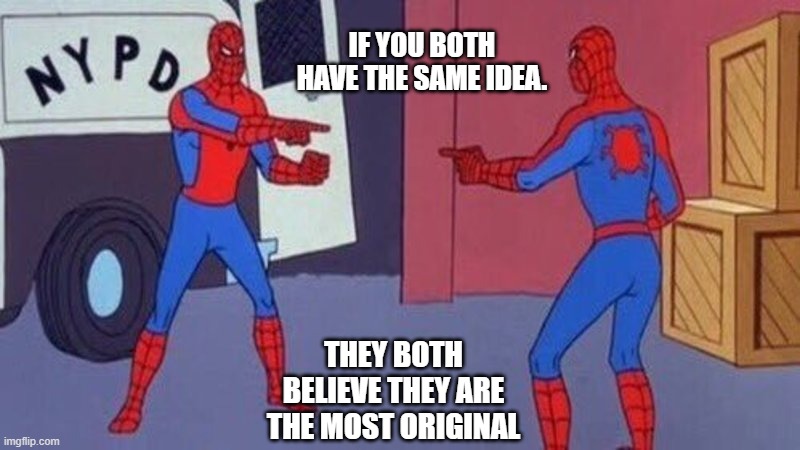 spiderman pointing at spiderman | IF YOU BOTH HAVE THE SAME IDEA. THEY BOTH BELIEVE THEY ARE THE MOST ORIGINAL | image tagged in spiderman pointing at spiderman | made w/ Imgflip meme maker