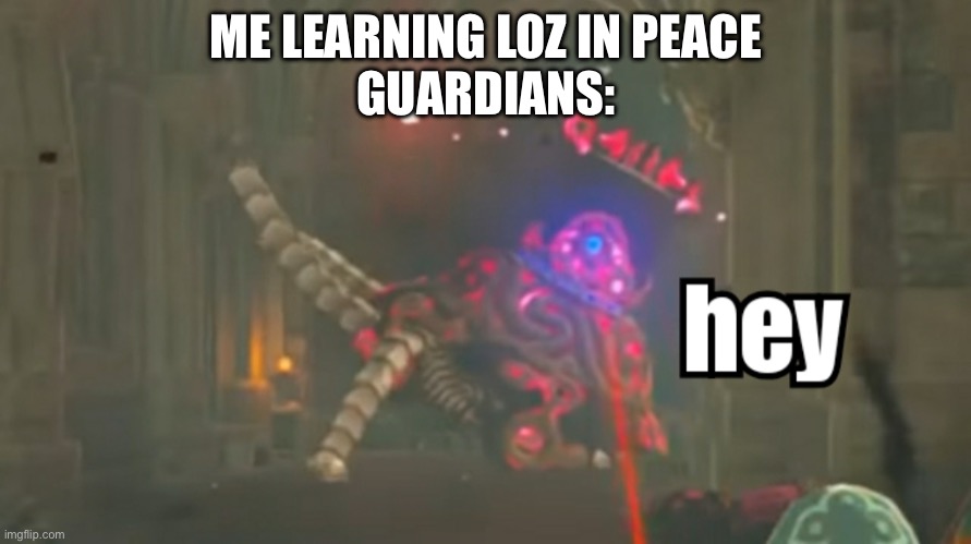 Is this not BOTW? | ME LEARNING LOZ IN PEACE
GUARDIANS: | image tagged in guardian hey,legend of zelda,link,gaming | made w/ Imgflip meme maker