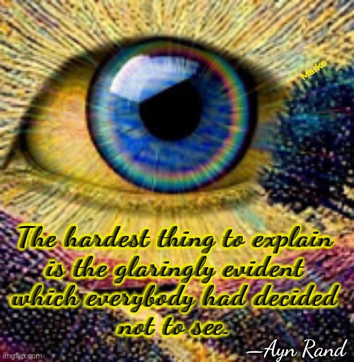 Eyes to Hear  —  Ears to See | Marko; The hardest thing to explain
is the glaringly evident
which everybody had decided
not to see.   —Ayn Rand | image tagged in memes,gotta open them to use them,look see hear listen,think consider,in other words dont be a dem | made w/ Imgflip meme maker