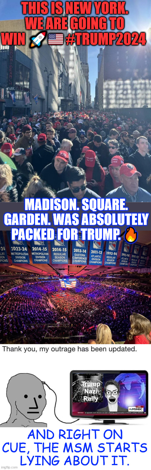 Even though being outspent 4 to 1, dems can't beat Trump so they have to call him a Nazi | THIS IS NEW YORK. WE ARE GOING TO WIN 🚀🇺🇸 #TRUMP2024; MADISON. SQUARE. GARDEN. WAS ABSOLUTELY PACKED FOR TRUMP. 🔥; Trump Nazi Rally; AND RIGHT ON CUE, THE MSM STARTS LYING ABOUT IT. | image tagged in dispicable libs,demonizing political rivals,because their candidate sucks | made w/ Imgflip meme maker