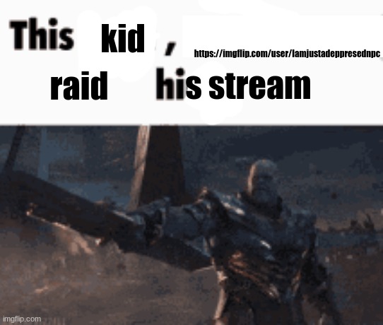 This man, _____ him | https://imgflip.com/user/Iamjustadeppresednpc; kid; s stream; raid | image tagged in this man _____ him | made w/ Imgflip meme maker