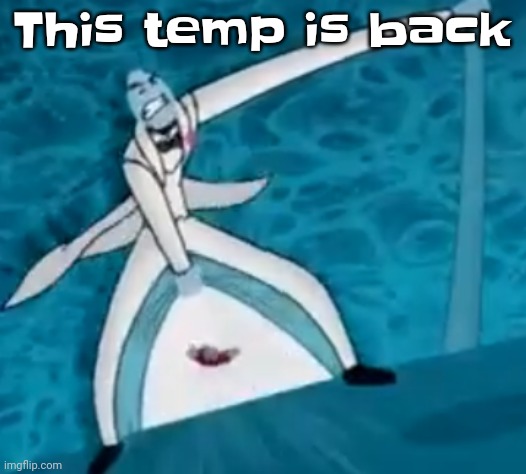 Heehoo | This temp is back | image tagged in ishovedanukeupmypussy | made w/ Imgflip meme maker
