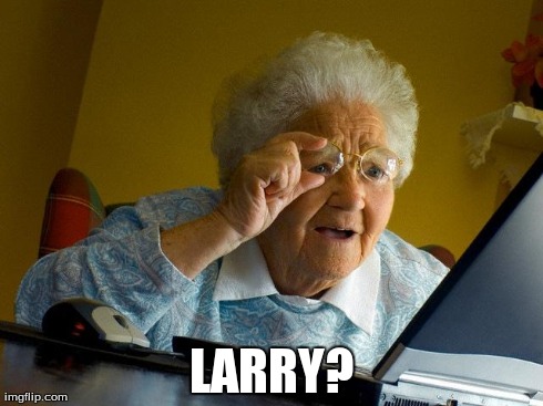 Grandma Finds The Internet Meme | LARRY? | image tagged in memes,grandma finds the internet | made w/ Imgflip meme maker