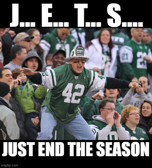 J E T S Just End the Season | J... E... T... S.... JUST END THE SEASON | image tagged in fireman ed ny jets | made w/ Imgflip meme maker